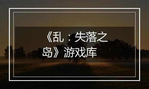 《乱：失落之岛》游戏库