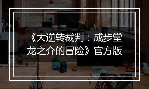 《大逆转裁判：成步堂龙之介的冒险》官方版