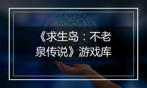 《求生岛：不老泉传说》游戏库