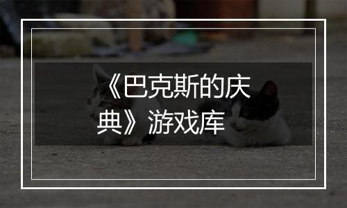 《巴克斯的庆典》游戏库
