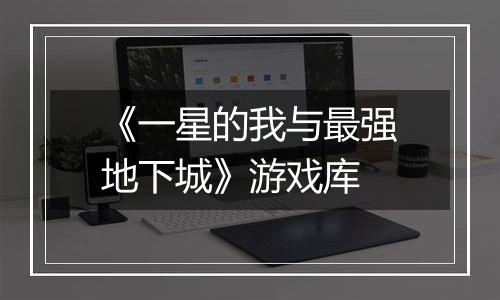 《一星的我与最强地下城》游戏库