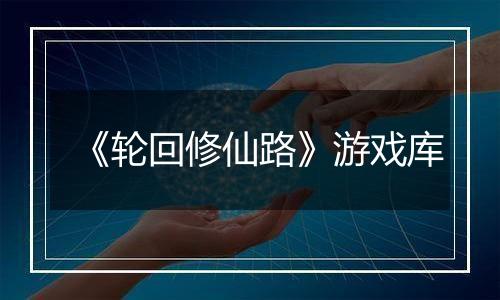 《轮回修仙路》游戏库