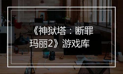 《神狱塔：断罪玛丽2》游戏库