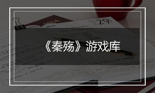 《秦殇》游戏库
