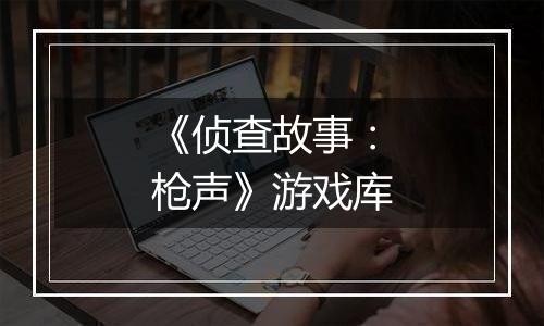 《侦查故事：枪声》游戏库