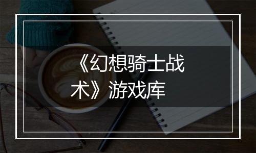 《幻想骑士战术》游戏库