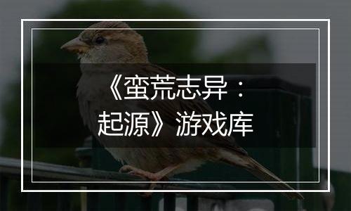 《蛮荒志异：起源》游戏库
