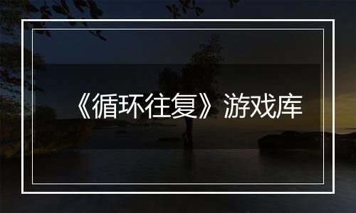《循环往复》游戏库