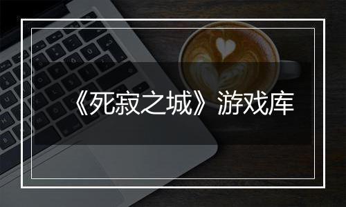 《死寂之城》游戏库