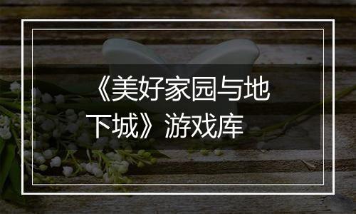 《美好家园与地下城》游戏库