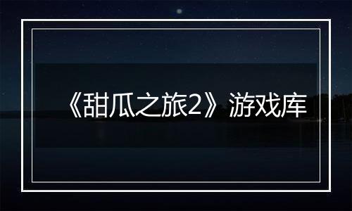 《甜瓜之旅2》游戏库