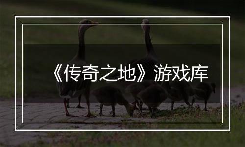 《传奇之地》游戏库