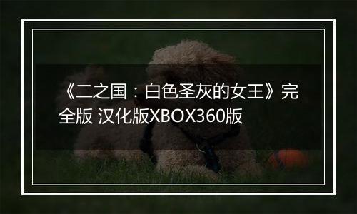 《二之国：白色圣灰的女王》完全版 汉化版XBOX360版