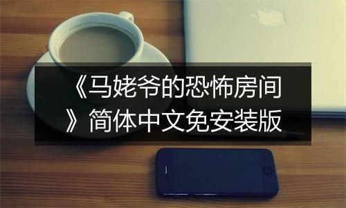 《马姥爷的恐怖房间》简体中文免安装版
