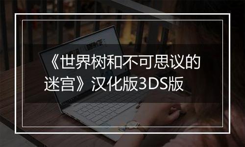 《世界树和不可思议的迷宫》汉化版3DS版