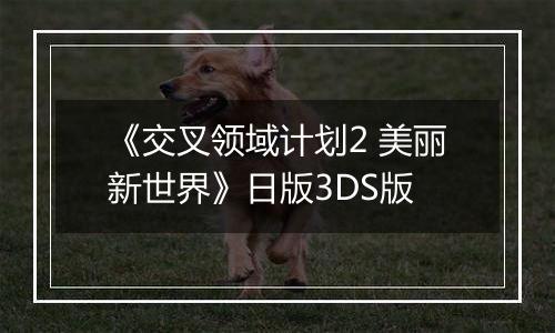 《交叉领域计划2 美丽新世界》日版3DS版