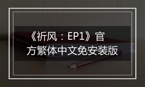 《祈风：EP1》官方繁体中文免安装版