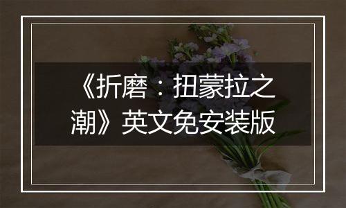 《折磨：扭蒙拉之潮》英文免安装版