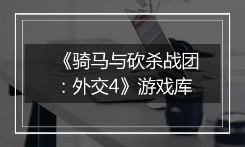 《骑马与砍杀战团：外交4》游戏库
