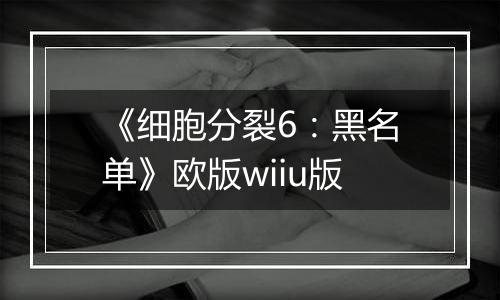 《细胞分裂6：黑名单》欧版wiiu版