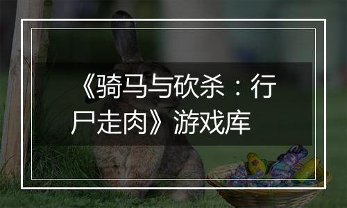 《骑马与砍杀：行尸走肉》游戏库