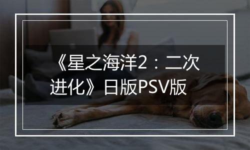 《星之海洋2：二次进化》日版PSV版