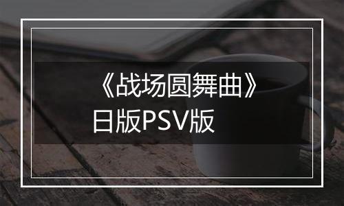 《战场圆舞曲》日版PSV版