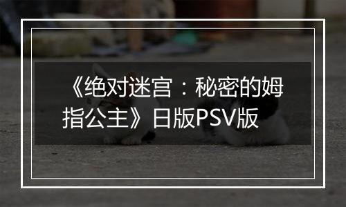 《绝对迷宫：秘密的姆指公主》日版PSV版