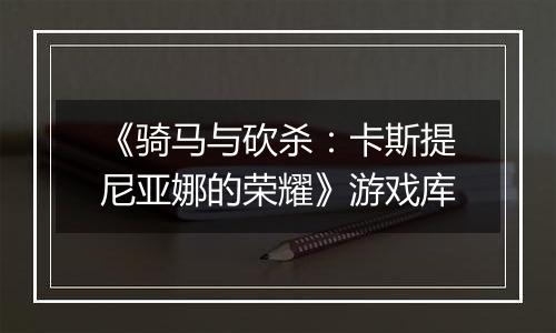 《骑马与砍杀：卡斯提尼亚娜的荣耀》游戏库