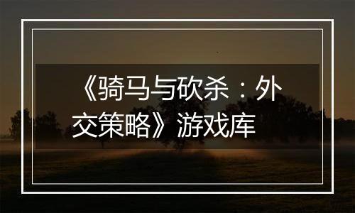 《骑马与砍杀：外交策略》游戏库