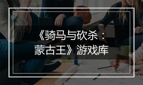 《骑马与砍杀：蒙古王》游戏库