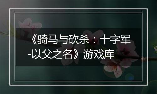 《骑马与砍杀：十字军-以父之名》游戏库