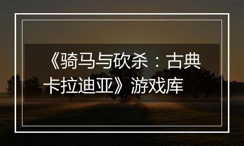 《骑马与砍杀：古典卡拉迪亚》游戏库
