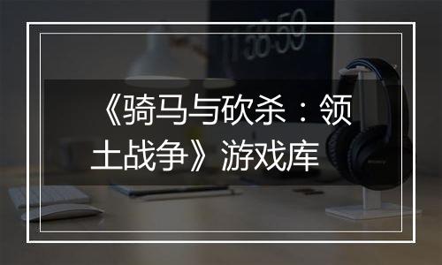 《骑马与砍杀：领土战争》游戏库
