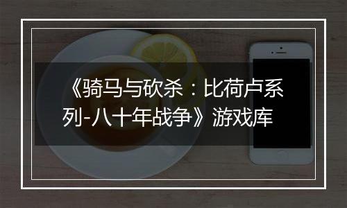 《骑马与砍杀：比荷卢系列-八十年战争》游戏库