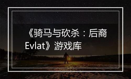 《骑马与砍杀：后裔Evlat》游戏库