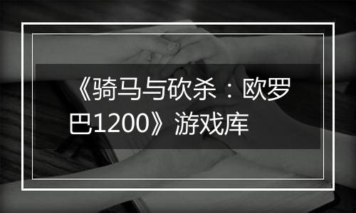 《骑马与砍杀：欧罗巴1200》游戏库