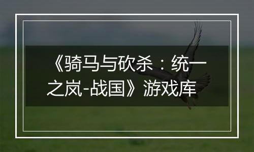 《骑马与砍杀：统一之岚-战国》游戏库