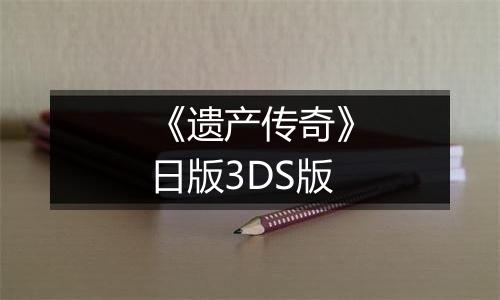 《遗产传奇》日版3DS版