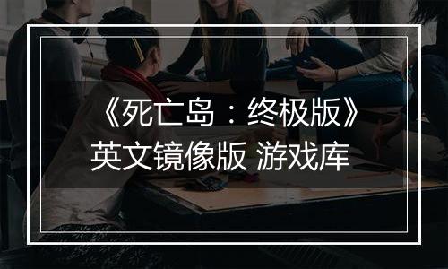 《死亡岛：终极版》英文镜像版 游戏库