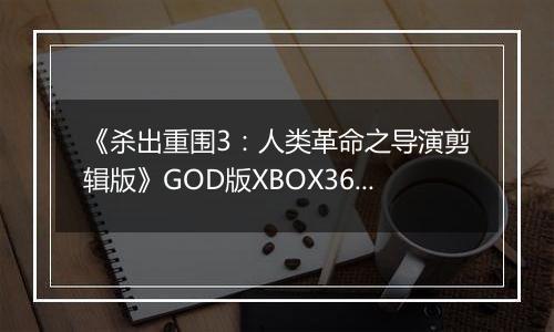 《杀出重围3：人类革命之导演剪辑版》GOD版XBOX360版