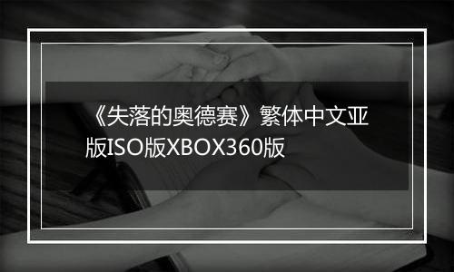 《失落的奥德赛》繁体中文亚版ISO版XBOX360版