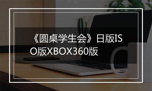 《圆桌学生会》日版ISO版XBOX360版