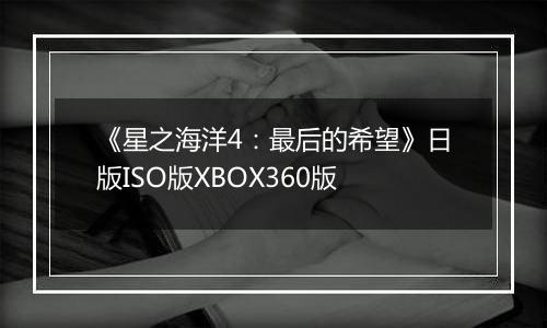 《星之海洋4：最后的希望》日版ISO版XBOX360版