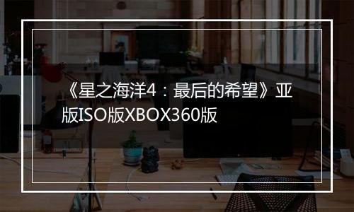 《星之海洋4：最后的希望》亚版ISO版XBOX360版