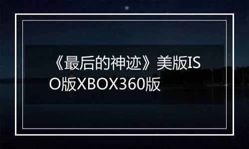 《最后的神迹》美版ISO版XBOX360版