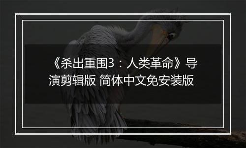 《杀出重围3：人类革命》导演剪辑版 简体中文免安装版