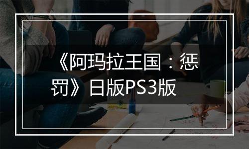 《阿玛拉王国：惩罚》日版PS3版