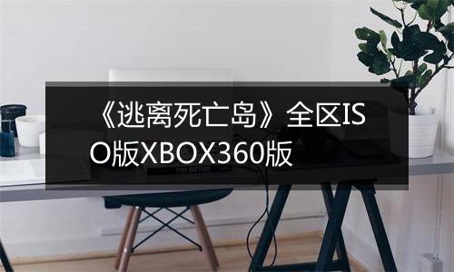 《逃离死亡岛》全区ISO版XBOX360版