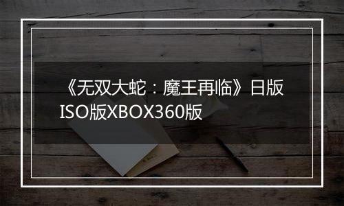 《无双大蛇：魔王再临》日版ISO版XBOX360版